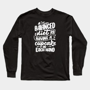 A Balanced Diet is Having a Cupcake in Each Hand Long Sleeve T-Shirt